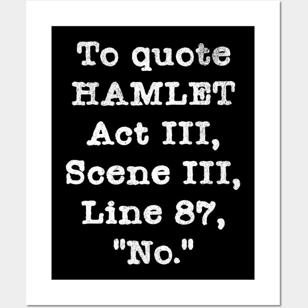 To Quote Hamlet Act III, Scene III, Line 87,"No." Wall Art by Bellinna